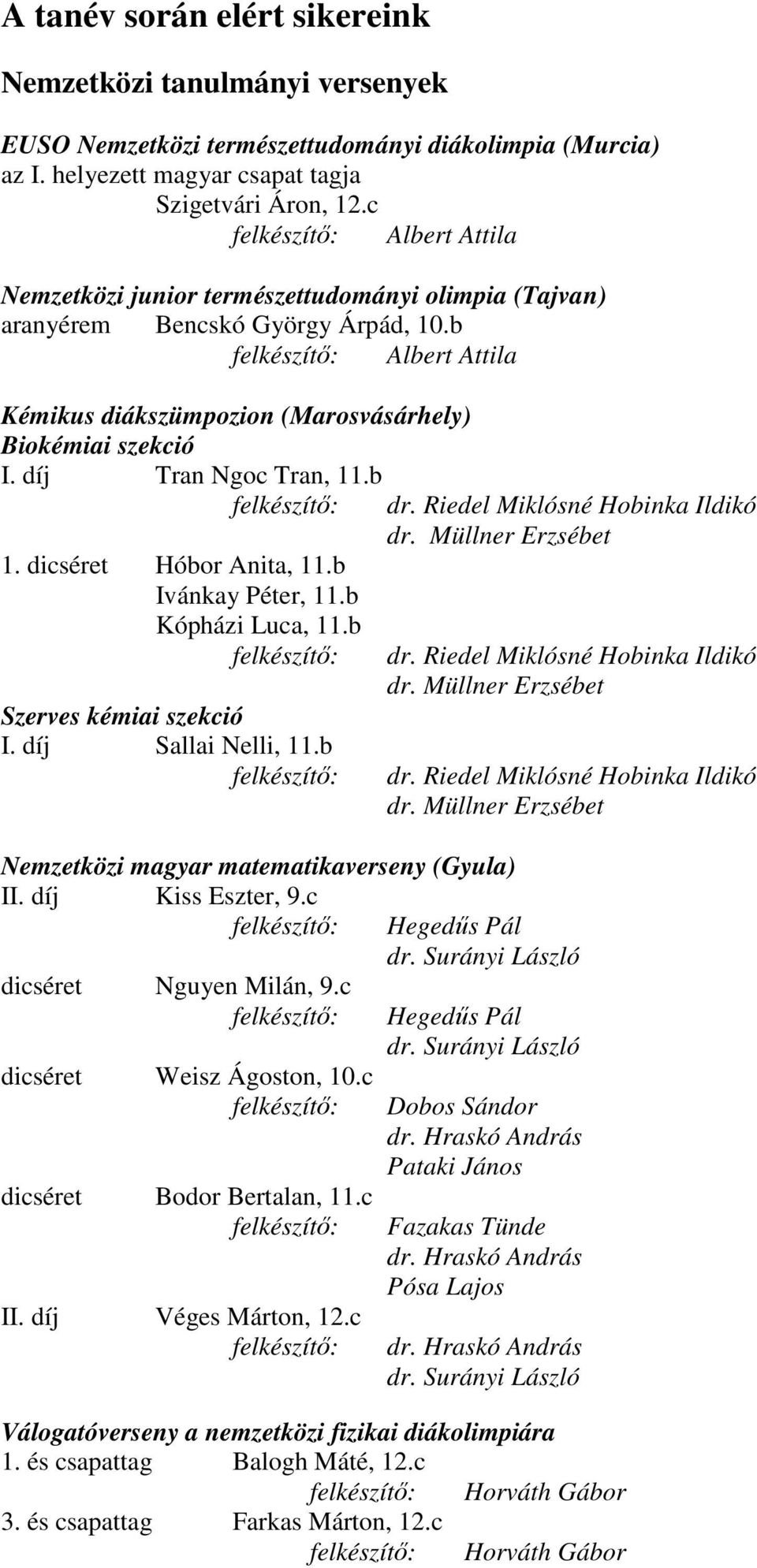 díj Tran Ngoc Tran, 11.b dr. Riedel Miklósné Hobinka Ildikó dr. Müllner Erzsébet 1. dicséret Hóbor Anita, 11.b Ivánkay Péter, 11.b Kópházi Luca, 11.b Szerves kémiai szekció I. díj Sallai Nelli, 11.