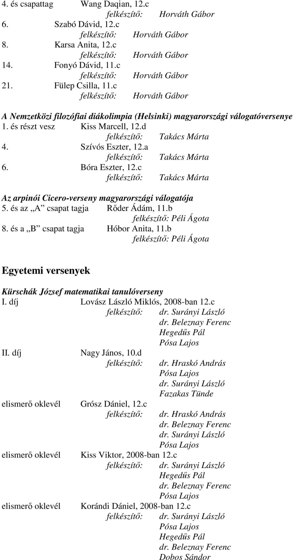 c Takács Márta Az arpinói Cicero-verseny magyarországi válogatója 5. és az A csapat tagja Rıder Ádám, 11.b Péli Ágota 8. és a B csapat tagja Hóbor Anita, 11.