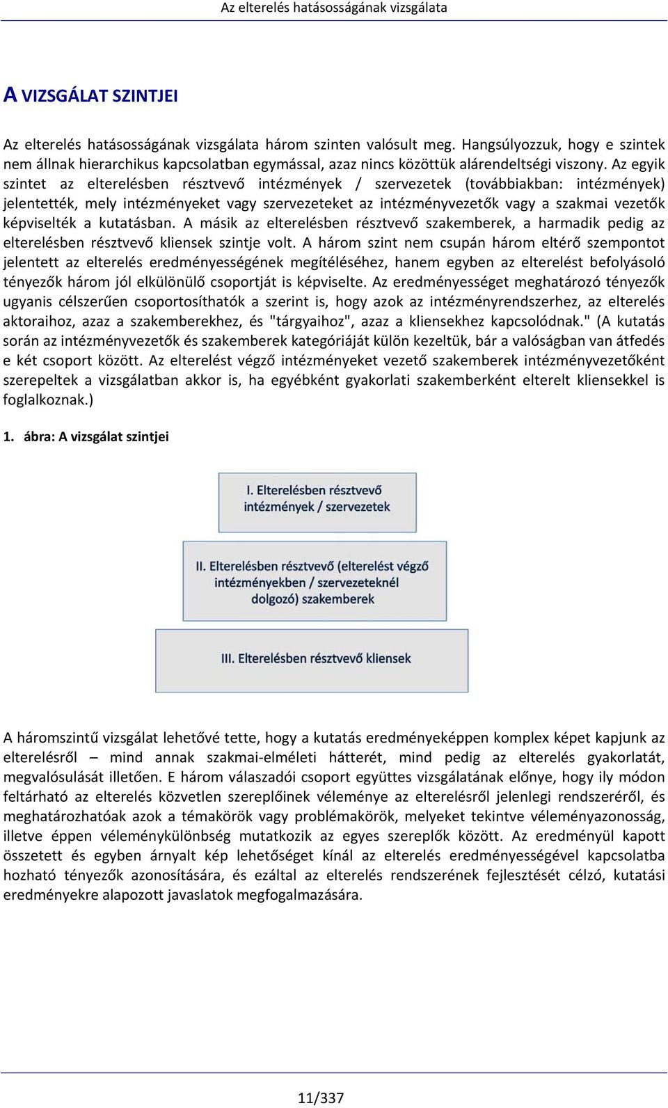 Az egyik szintet az elterelésben résztvevő intézmények / szervezetek (továbbiakban: intézmények) jelentették, mely intézményeket vagy szervezeteket az intézményvezetők vagy a szakmai vezetők