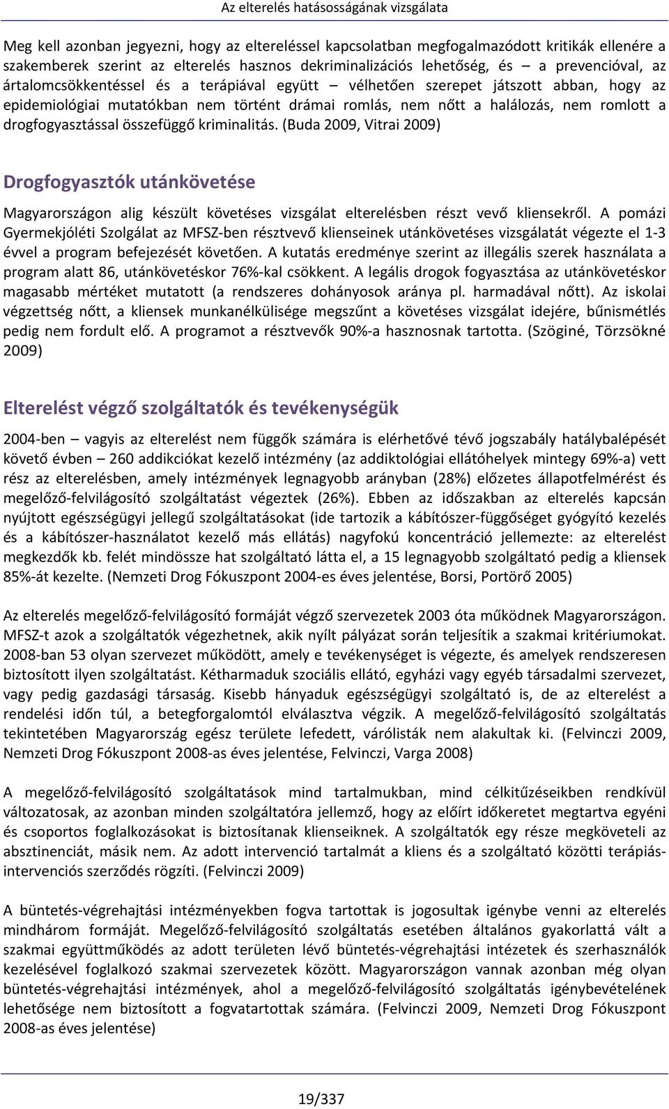 összefüggő kriminalitás. (Buda 2009, Vitrai 2009) Drogfogyasztók utánkövetése Magyarországon alig készült követéses vizsgálat elterelésben részt vevő kliensekről.