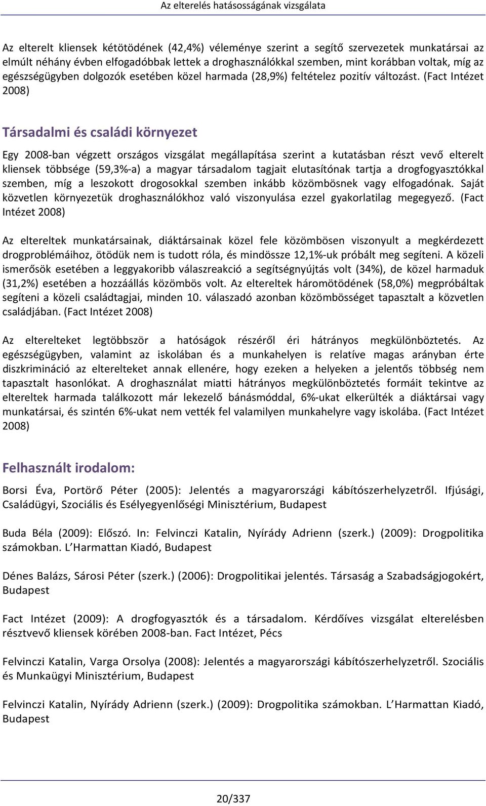 (Fact Intézet 2008) Társadalmi és családi környezet Egy 2008 ban végzett országos vizsgálat megállapítása szerint a kutatásban részt vevő elterelt kliensek többsége (59,3% a) a magyar társadalom