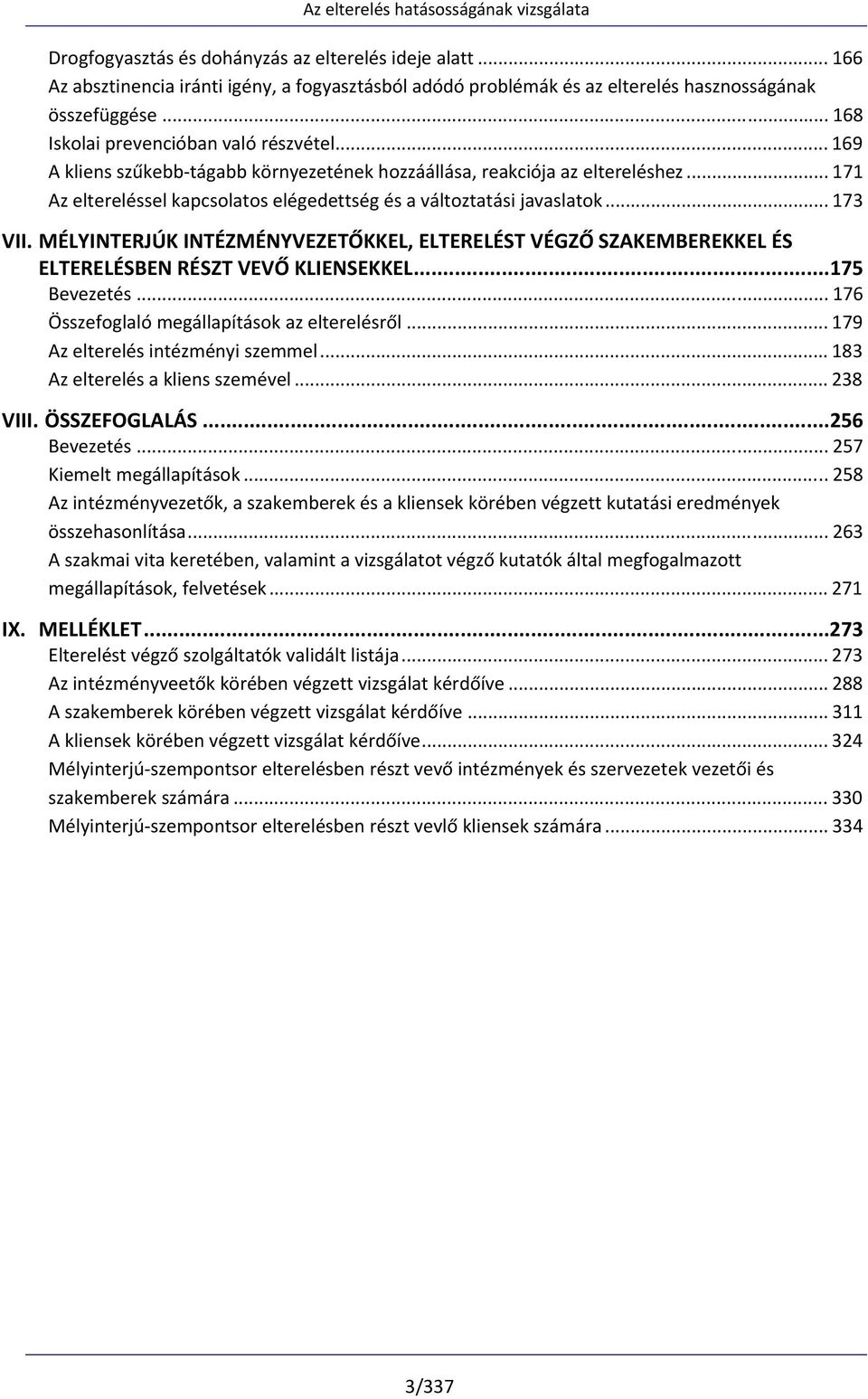 .. 171 Az eltereléssel kapcsolatos elégedettség és a változtatási javaslatok... 173 VII. MÉLYINTERJÚK INTÉZMÉNYVEZETŐKKEL, ELTERELÉST VÉGZŐ SZAKEMBEREKKEL ÉS ELTERELÉSBEN RÉSZT VEVŐ KLIENSEKKEL.