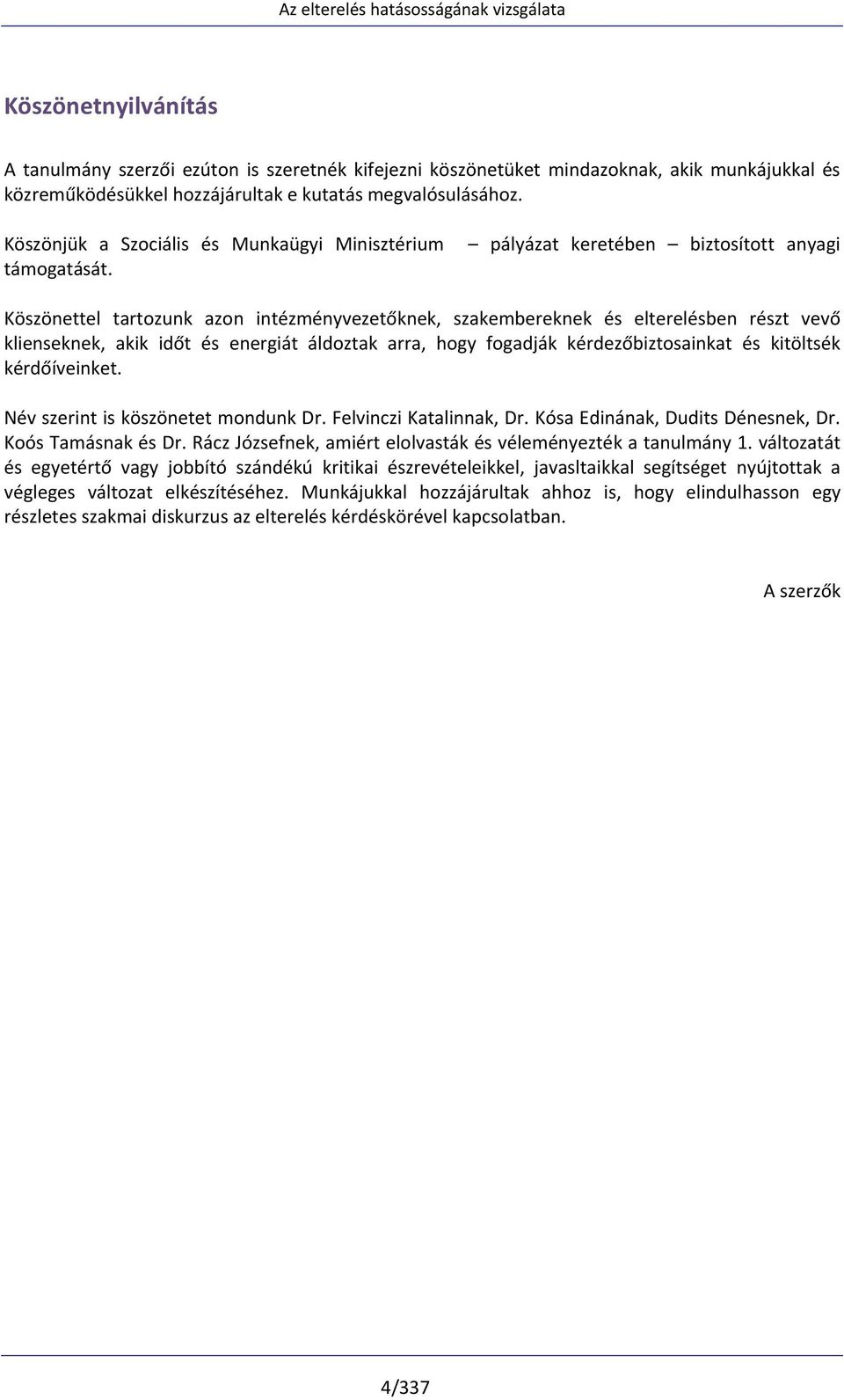 pályázat keretében biztosított anyagi Köszönettel tartozunk azon intézményvezetőknek, szakembereknek és elterelésben részt vevő klienseknek, akik időt és energiát áldoztak arra, hogy fogadják