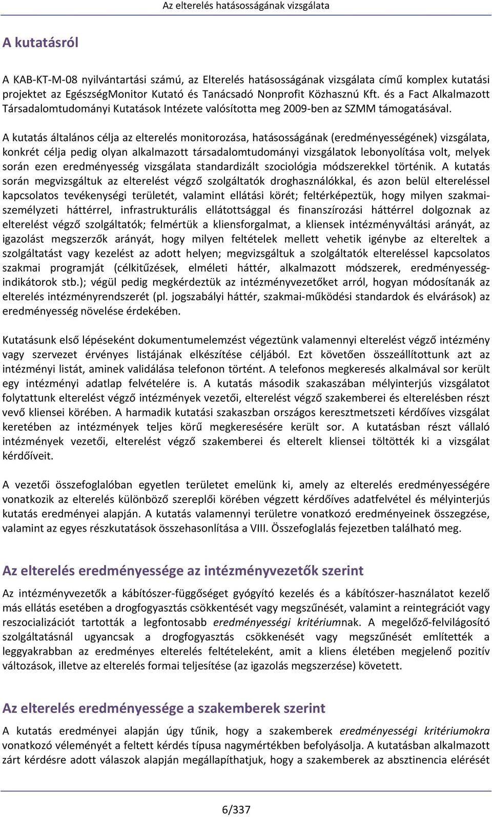 A kutatás általános célja az elterelés monitorozása, hatásosságának (eredményességének) vizsgálata, konkrét célja pedig olyan alkalmazott társadalomtudományi vizsgálatok lebonyolítása volt, melyek