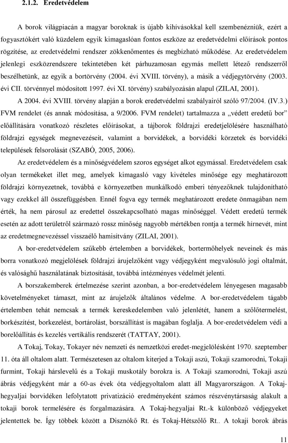 Az eredetvédelem jelenlegi eszközrendszere tekintetében két párhuzamosan egymás mellett létezõ rendszerrõl beszélhetünk, az egyik a bortörvény (2004. évi XVIII.