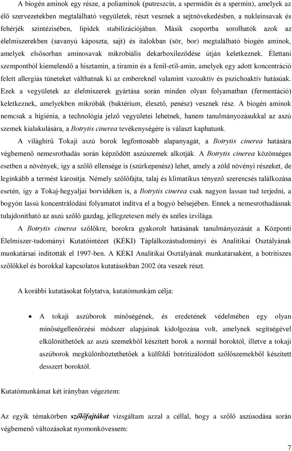 Másik csoportba sorolhatók azok az élelmiszerekben (savanyú káposzta, sajt) és italokban (sör, bor) megtalálható biogén aminok, amelyek elsõsorban aminosavak mikrobiális dekarboxilezõdése útján