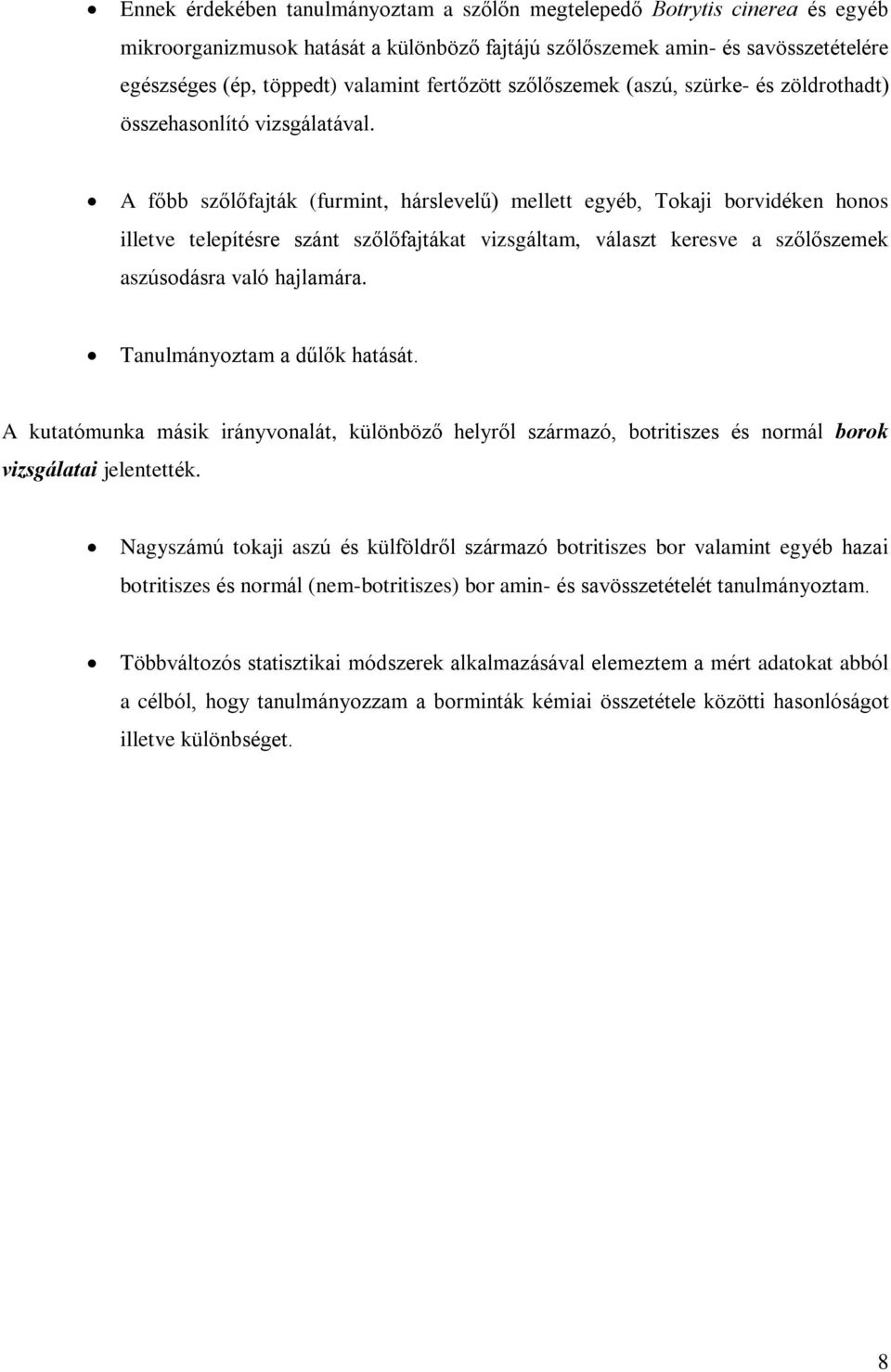 A fõbb szõlõfajták (furmint, hárslevelû) mellett egyéb, Tokaji borvidéken honos illetve telepítésre szánt szõlõfajtákat vizsgáltam, választ keresve a szõlõszemek aszúsodásra való hajlamára.