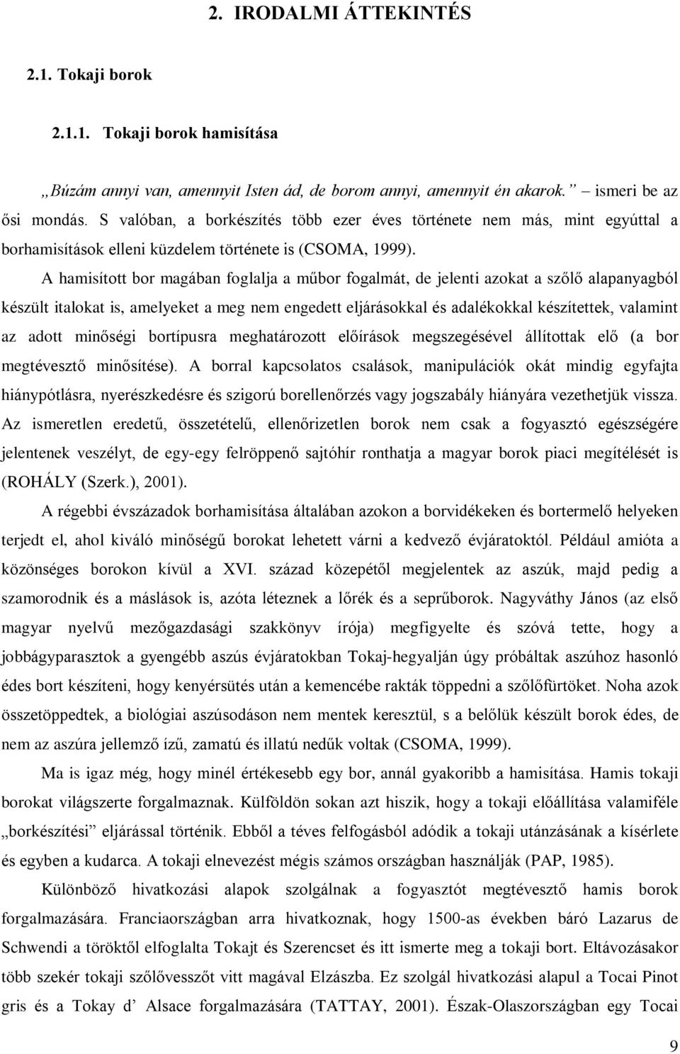 A hamisított bor magában foglalja a mûbor fogalmát, de jelenti azokat a szõlõ alapanyagból készült italokat is, amelyeket a meg nem engedett eljárásokkal és adalékokkal készítettek, valamint az adott