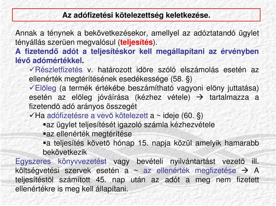 ) Előleg (a termék értékébe beszámítható vagyoni előny juttatása) esetén az előleg jóváírása (kézhez vétele) tartalmazza a fizetendő adó arányos összegét Ha adófizetésre a vevő kötelezett a ~ ideje