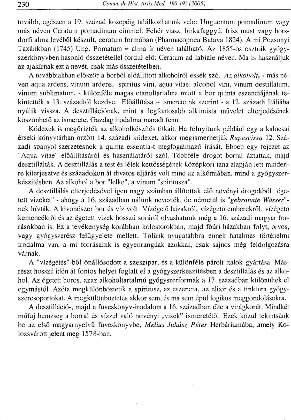 Az 1855-ös osztrák gyógyszerkönyvben hasonló összetétellel fordul elő: Ceratum ad labiale néven. Ma is használjuk az ajakírnak ezt a nevét, csak más összetételben.