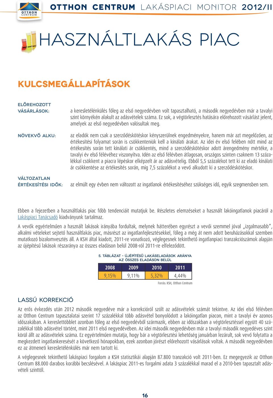 az eladók nem csak a szerzôdéskötéskor kényszerülnek engedményekre, hanem már azt megelôzôen, az értékesítési folyamat során is csökkenteniük kell a kínálati árakat.