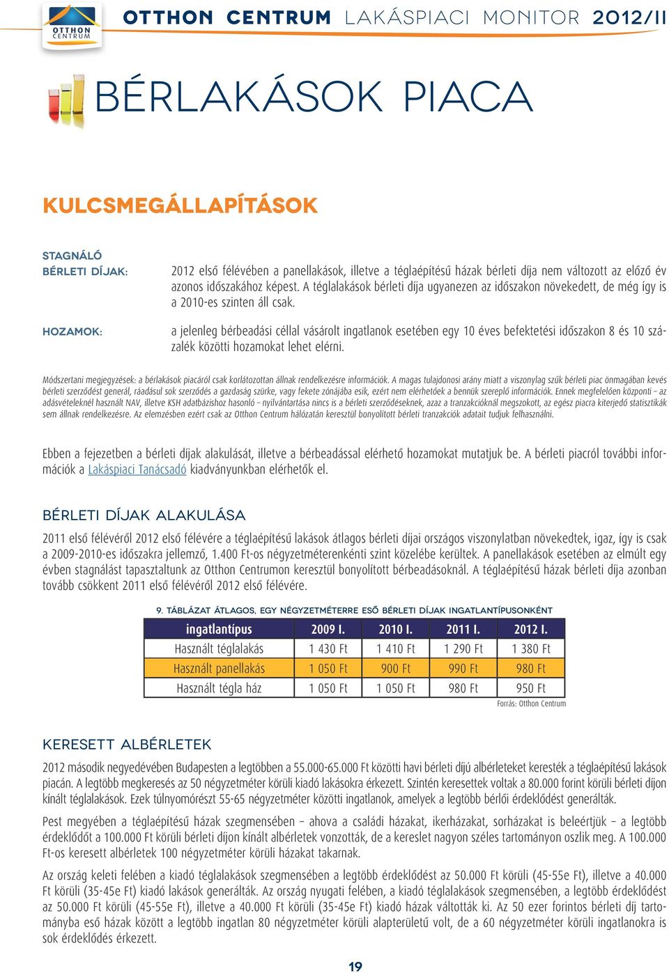 a jelenleg bérbeadási céllal vásárolt ingatlanok esetében egy 10 éves befektetési idôszakon 8 és 10 százalék közötti hozamokat lehet elérni.