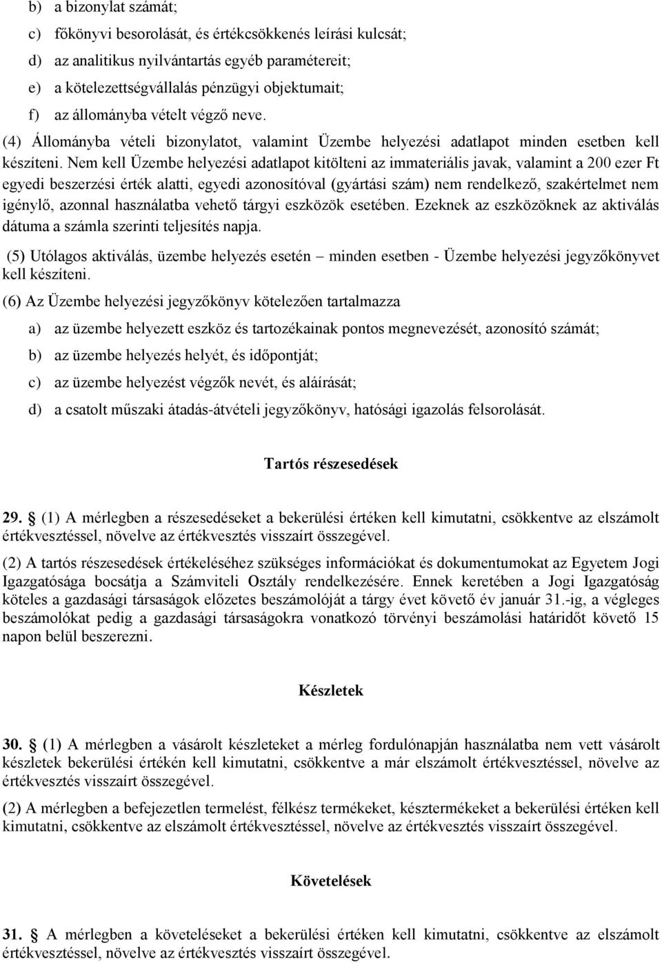 Nem kell Üzembe helyezési adatlapot kitölteni az immateriális javak, valamint a 200 ezer Ft egyedi beszerzési érték alatti, egyedi azonosítóval (gyártási szám) nem rendelkező, szakértelmet nem