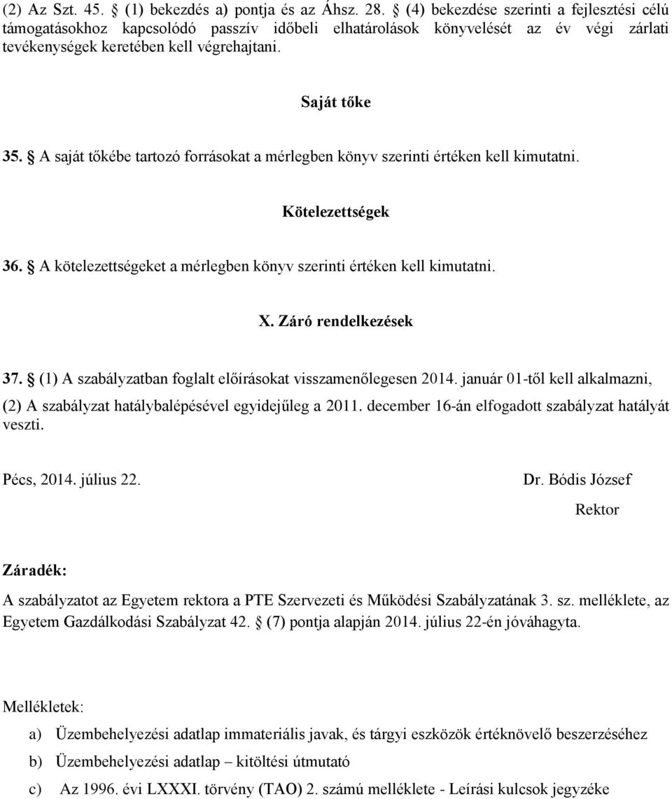 A saját tőkébe tartozó forrásokat a mérlegben könyv szerinti értéken kell kimutatni. Kötelezettségek 36. A kötelezettségeket a mérlegben könyv szerinti értéken kell kimutatni. X.