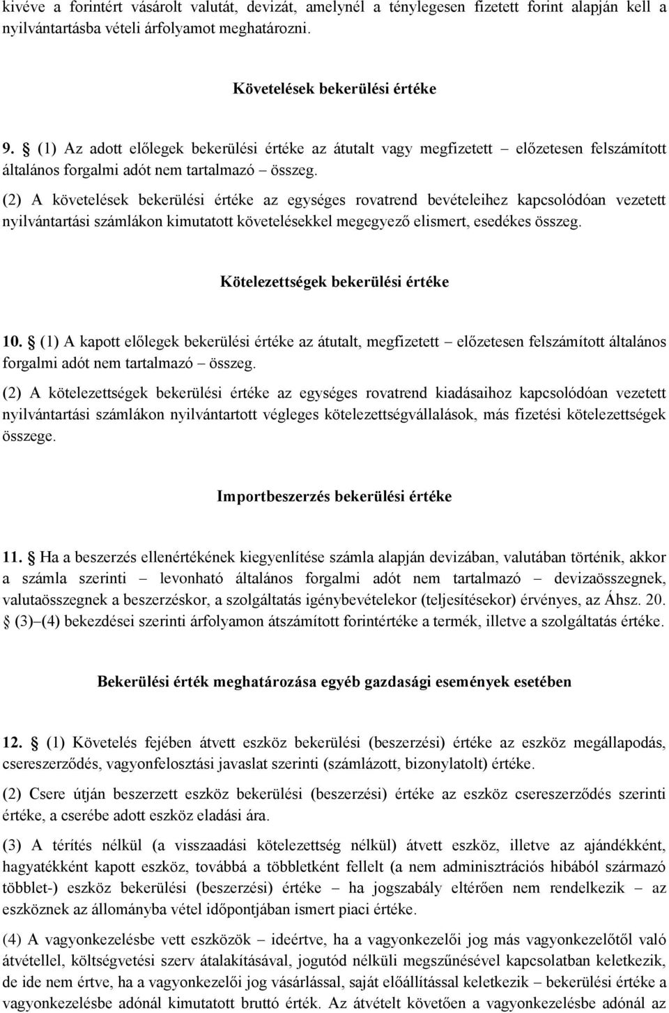 (2) A követelések bekerülési értéke az egységes rovatrend bevételeihez kapcsolódóan vezetett nyilvántartási számlákon kimutatott követelésekkel megegyező elismert, esedékes összeg.