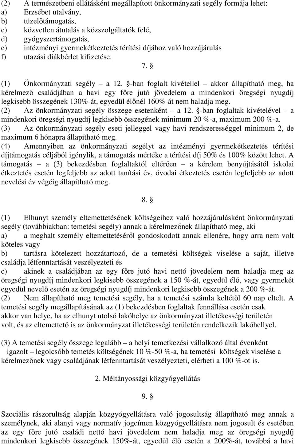 -ban foglalt kivétellel akkor állapítható meg, ha kérelmező családjában a havi egy főre jutó jövedelem a mindenkori öregségi nyugdíj legkisebb összegének 130%-át, egyedül élőnél 160%-át nem haladja