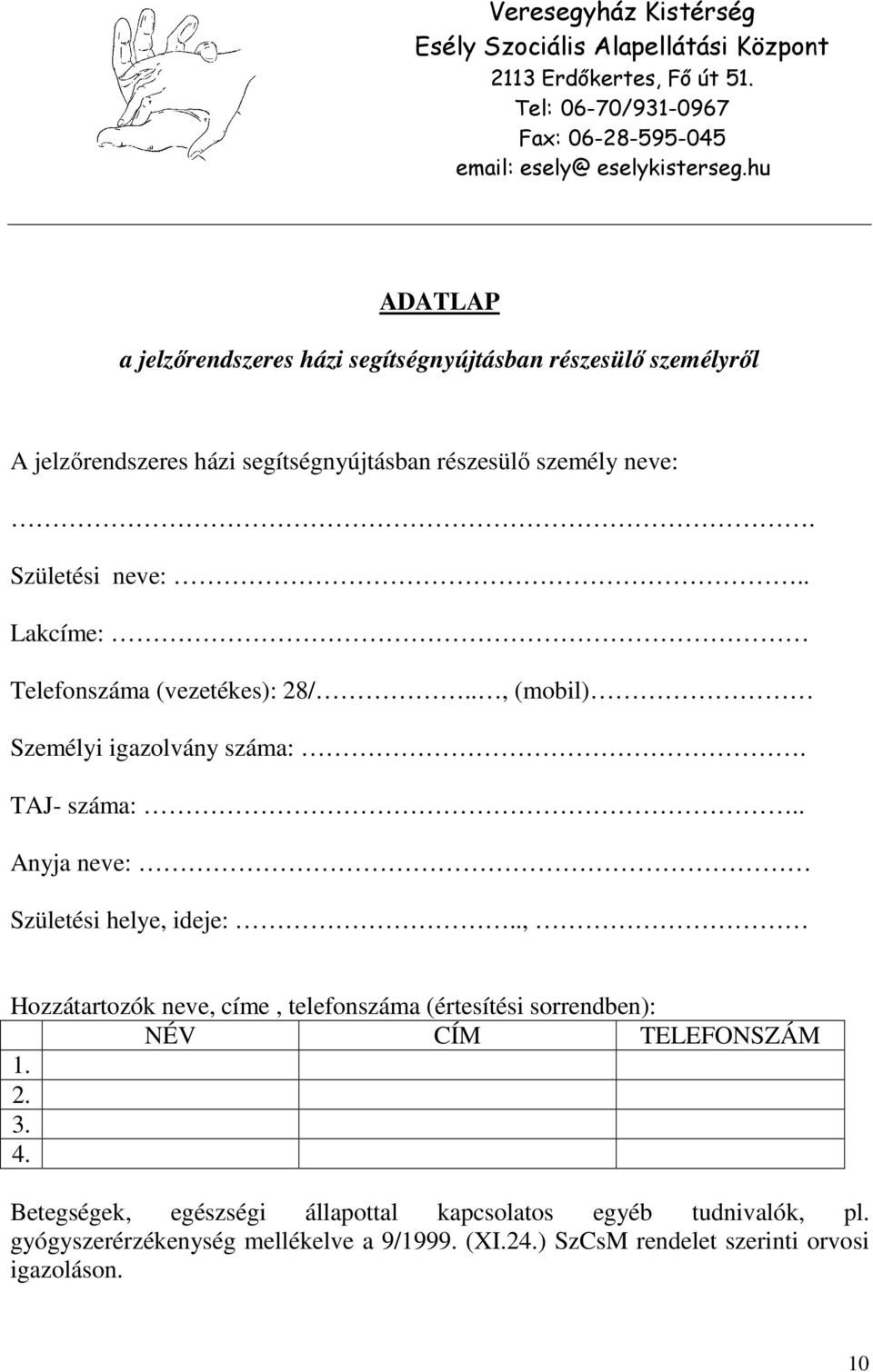 . Lakcíme: Telefonszáma (vezetékes): 28/.., (mobil) Személyi igazolvány száma:. TAJ- száma:.. Anyja neve: Születési helye, ideje:.