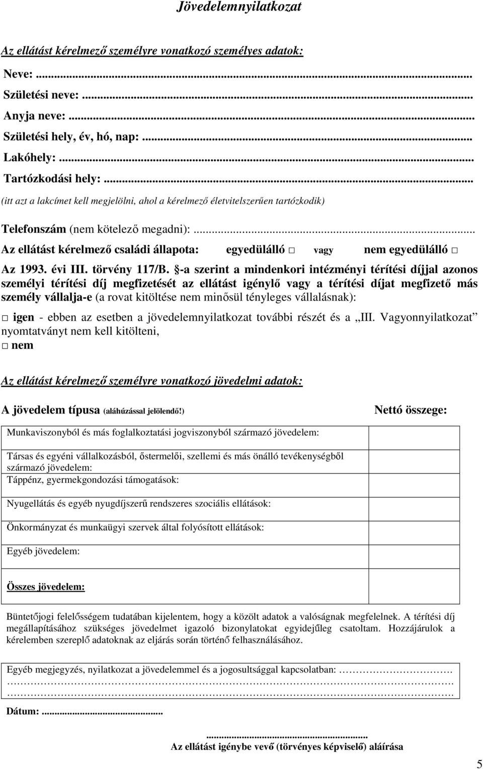 .. Az ellátást kérelmező családi állapota: egyedülálló vagy nem egyedülálló Az 1993. évi III. törvény 117/B.