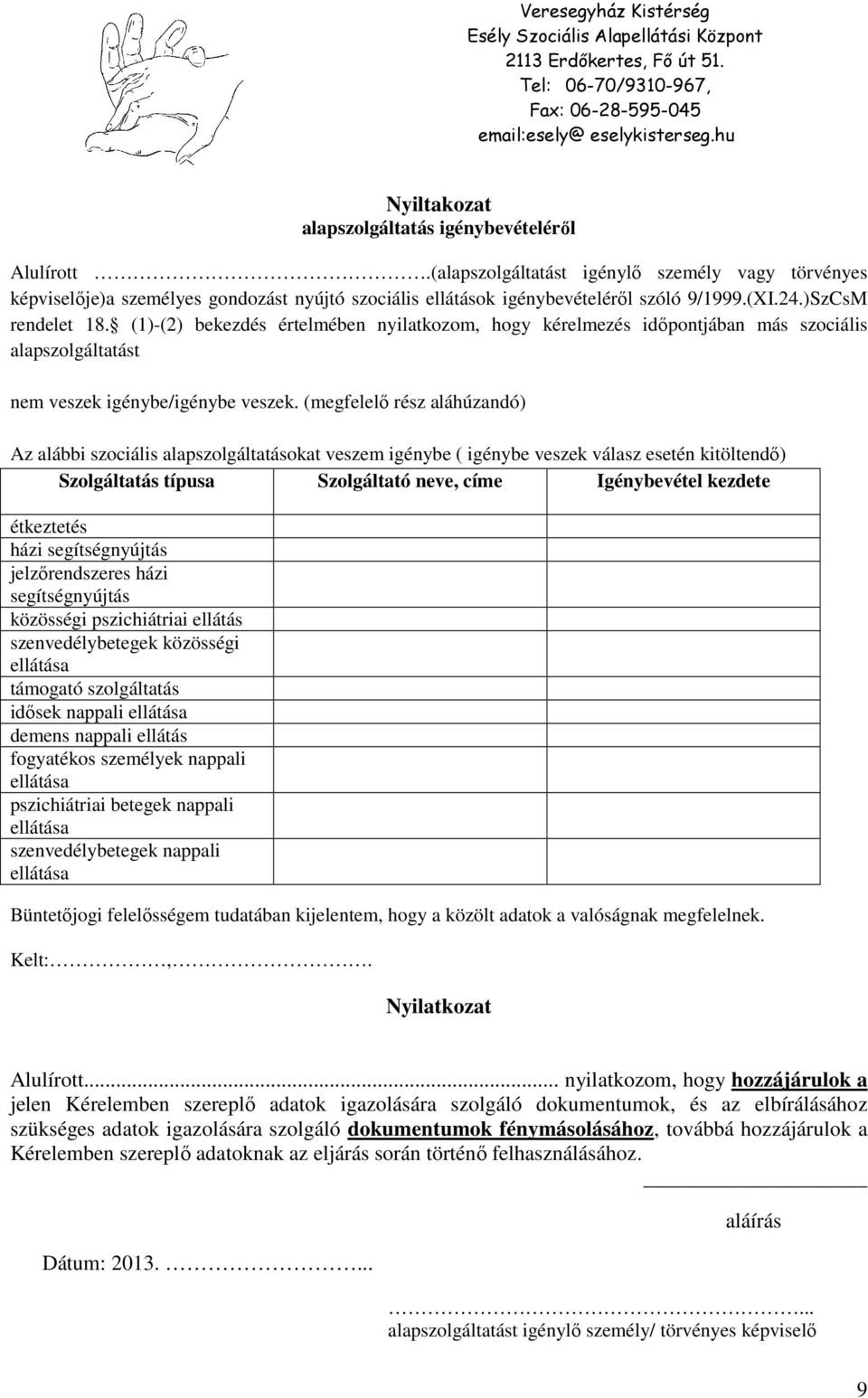 (XI.24.)SzCsM rendelet 18. (1)-(2) bekezdés értelmében nyilatkozom, hogy kérelmezés időpontjában más szociális alapszolgáltatást nem veszek igénybe/igénybe veszek.