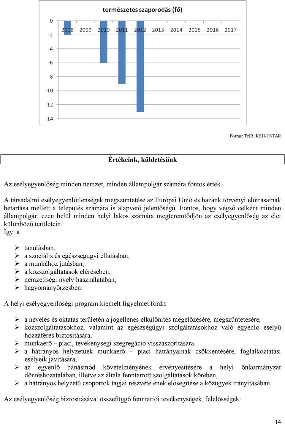 Fontos, hogy végső célként minden állampolgár, ezen belül minden helyi lakos számára megteremtődjön az esélyegyenlőség az élet különböző területein.