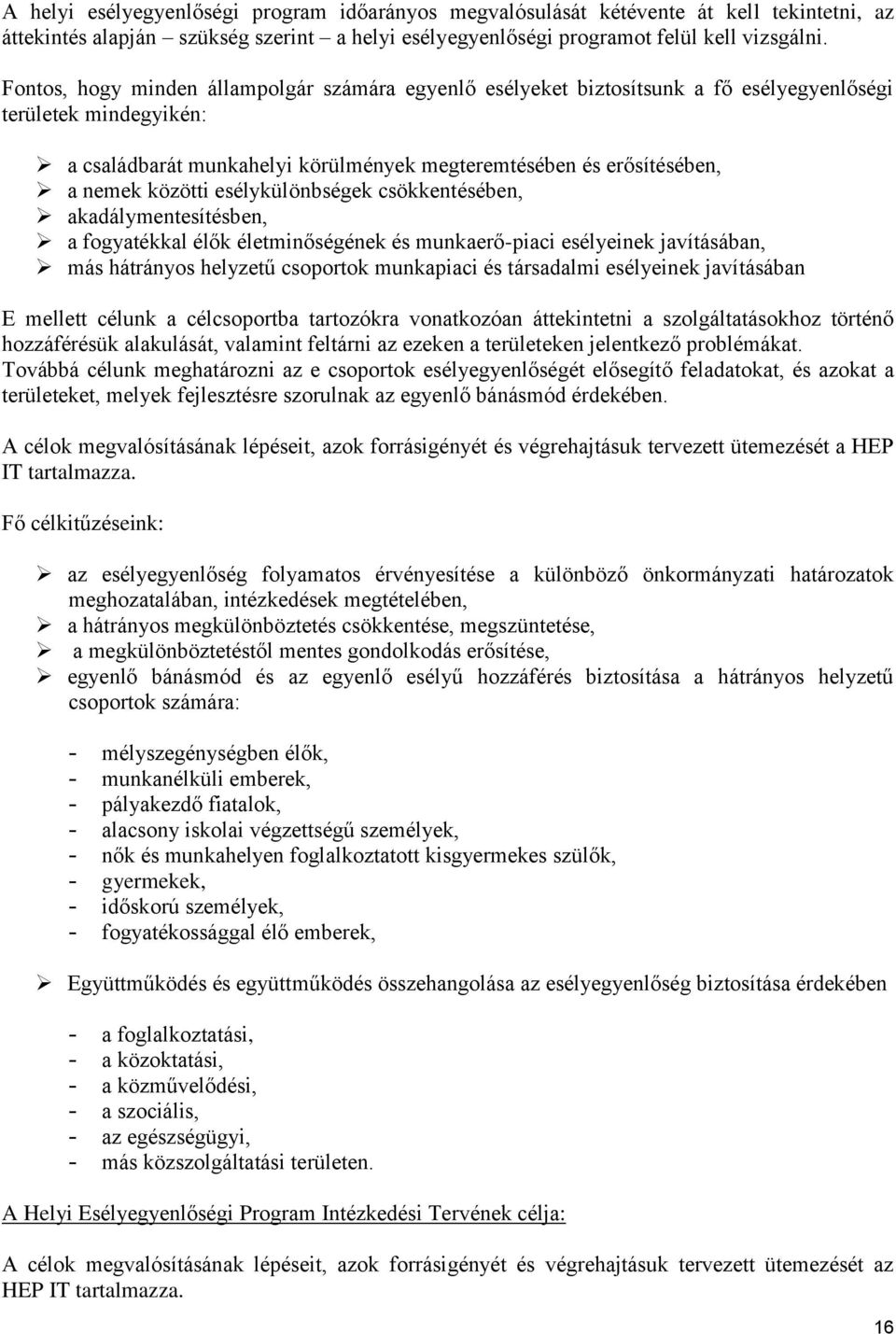 közötti esélykülönbségek csökkentésében, akadálymentesítésben, a fogyatékkal élők életminőségének és munkaerő-piaci esélyeinek javításában, más hátrányos helyzetű csoportok munkapiaci és társadalmi