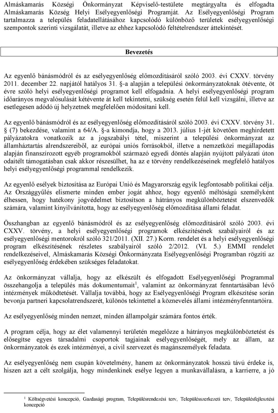 áttekintését. Bevezetés Az egyenlő bánásmódról és az esélyegyenlőség előmozdításáról szóló 2003. évi CXXV. törvény 2011. december 22. napjától hatályos 31.