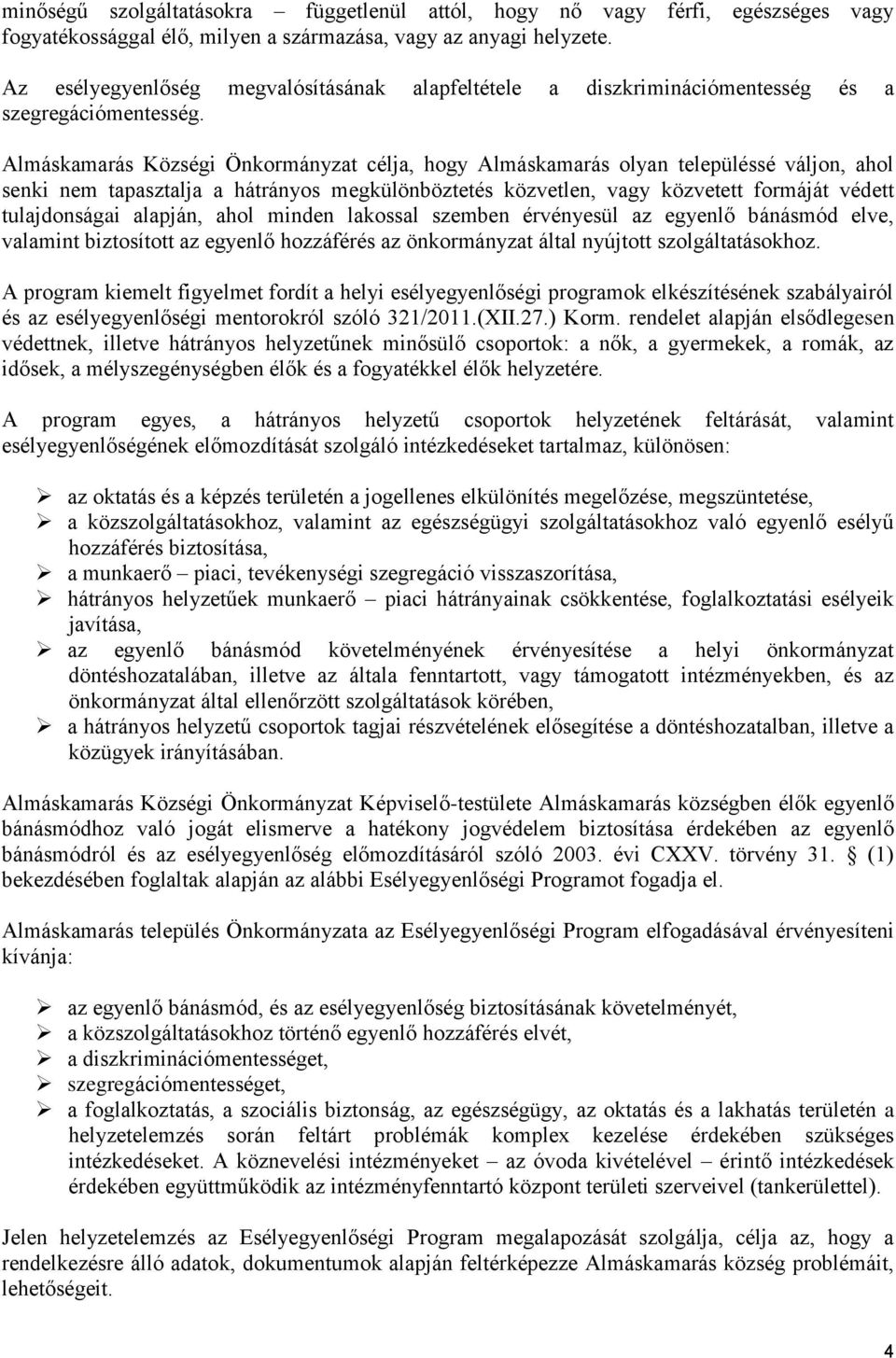 Almáskamarás Községi Önkormányzat célja, hogy Almáskamarás olyan településsé váljon, ahol senki nem tapasztalja a hátrányos megkülönböztetés közvetlen, vagy közvetett formáját védett tulajdonságai