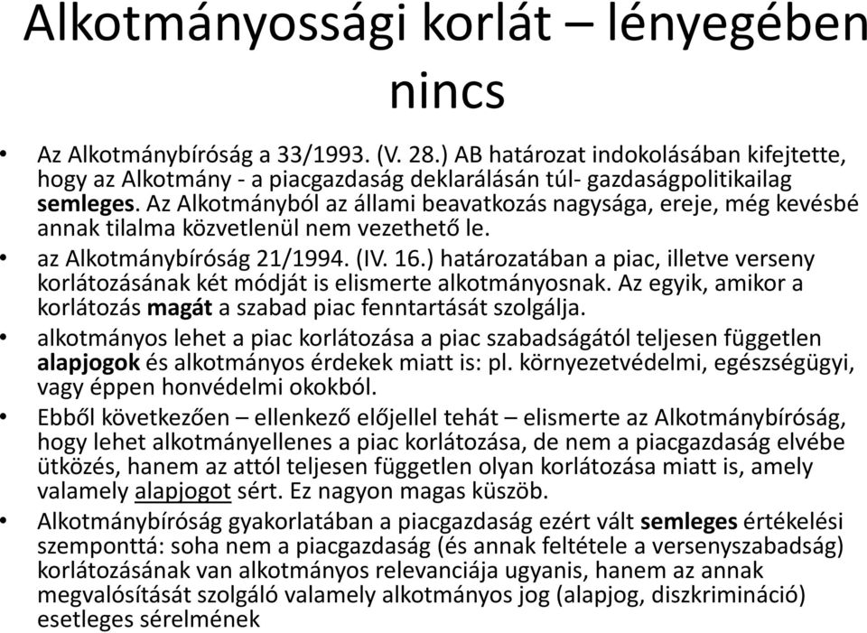 ) határozatában a piac, illetve verseny korlátozásának két módját is elismerte alkotmányosnak. Az egyik, amikor a korlátozás magáta szabad piac fenntartását szolgálja.