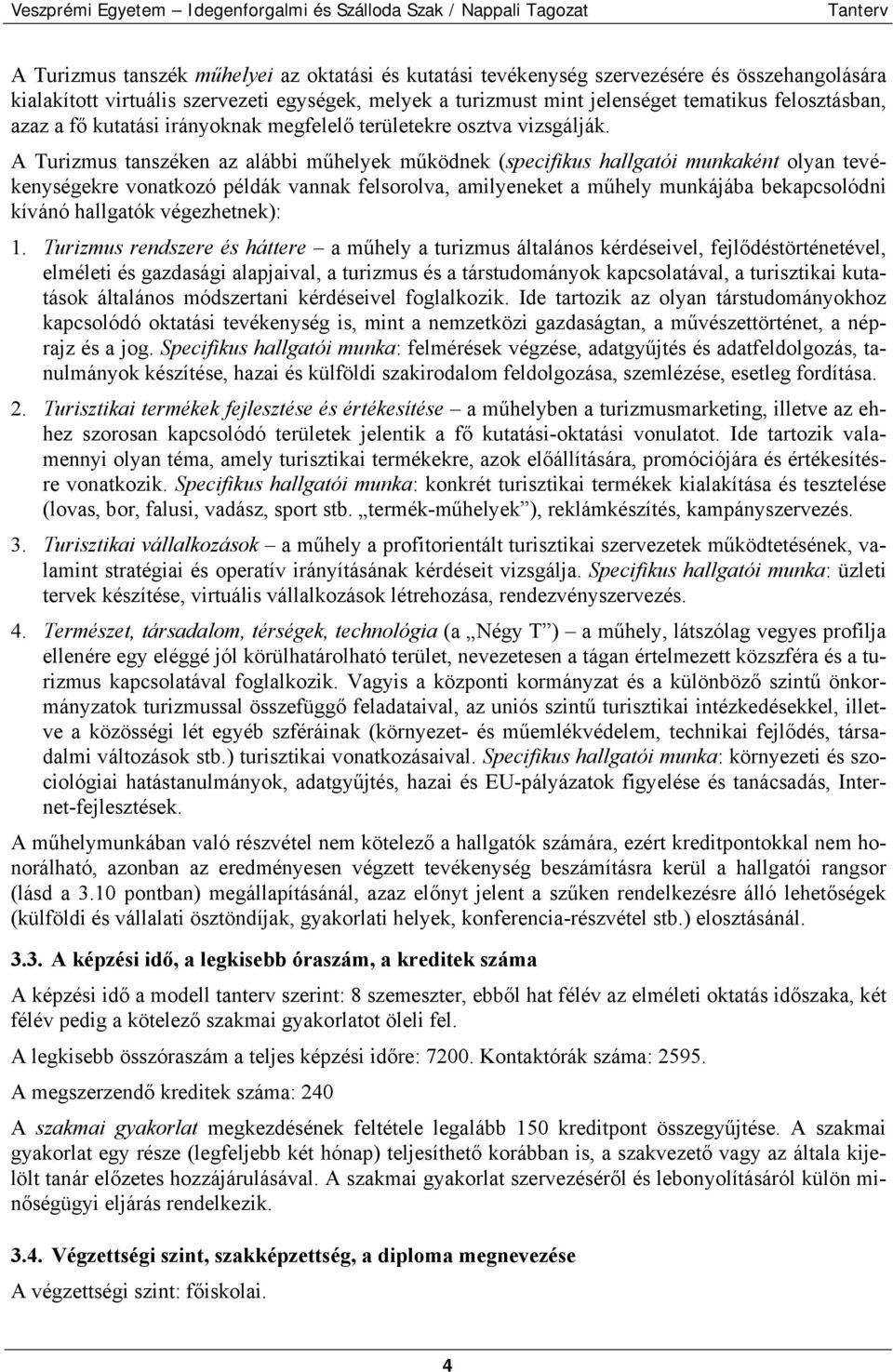 A Turizmus tanszéken az alábbi műhelyek működnek (specifikus hallgatói munkaként olyan tevékenységekre vonatkozó példák vannak felsorolva, amilyeneket a műhely munkájába bekapcsolódni kívánó