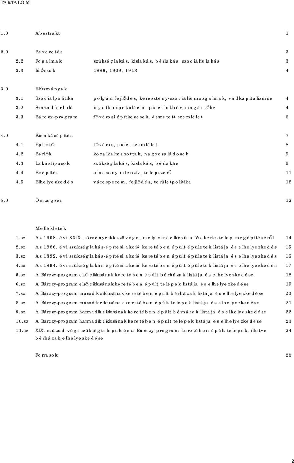 3 Bárczy-program fővárosi építkezések, összetett szemlélet 6 4.0 Kislakásépítés 7 4.1 Építető főváros, piaci szemlélet 8 4.2 Bérlők közalkalmazottak, nagycsaládosok 9 4.