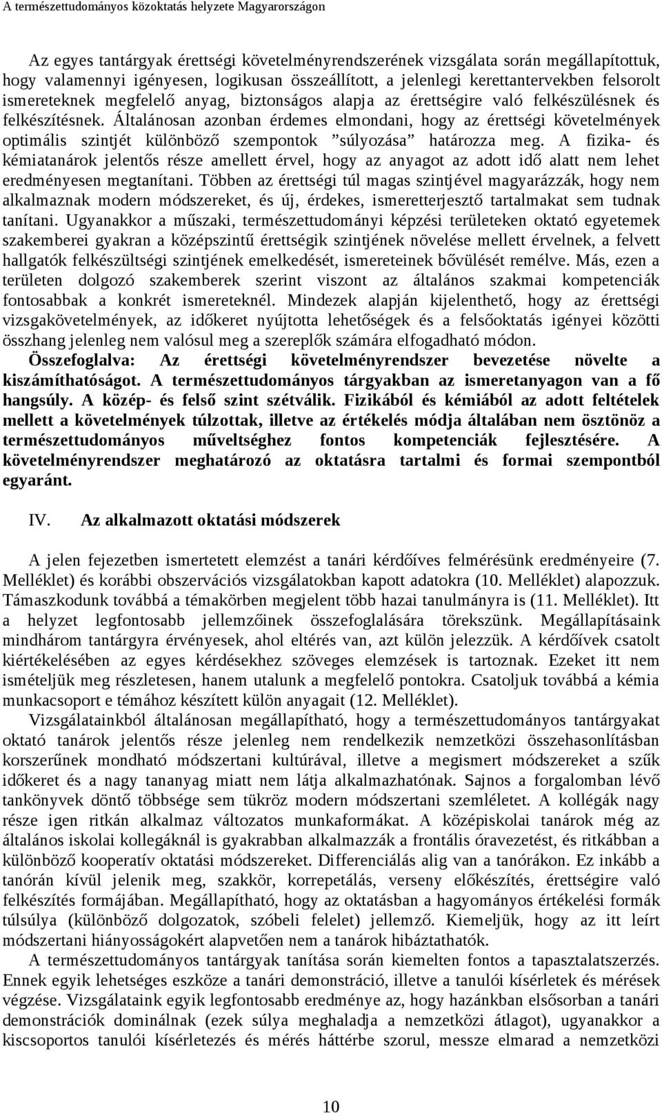 Általánosan azonban érdemes elmondani, hogy az érettségi követelmények optimális szintjét különböző szempontok súlyozása határozza meg.