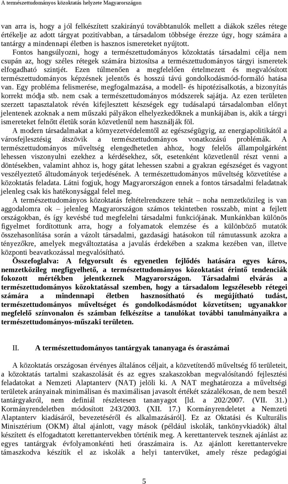 Fontos hangsúlyozni, hogy a természettudományos közoktatás társadalmi célja nem csupán az, hogy széles rétegek számára biztosítsa a természettudományos tárgyi ismeretek elfogadható szintjét.