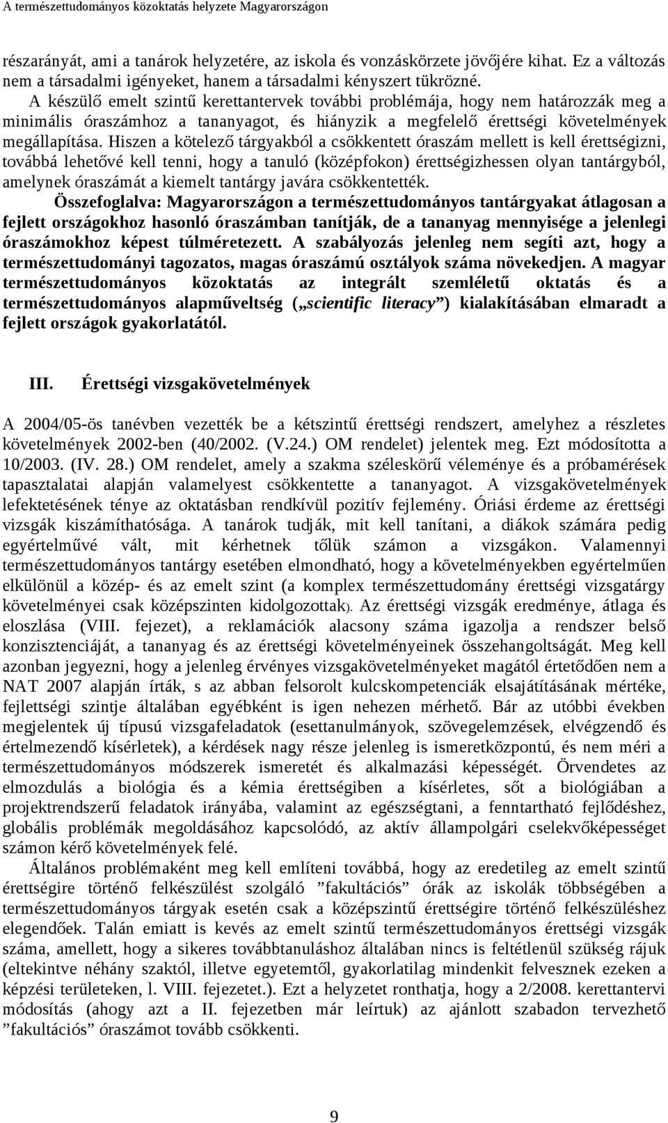 Hiszen a kötelező tárgyakból a csökkentett óraszám mellett is kell érettségizni, továbbá lehetővé kell tenni, hogy a tanuló (középfokon) érettségizhessen olyan tantárgyból, amelynek óraszámát a