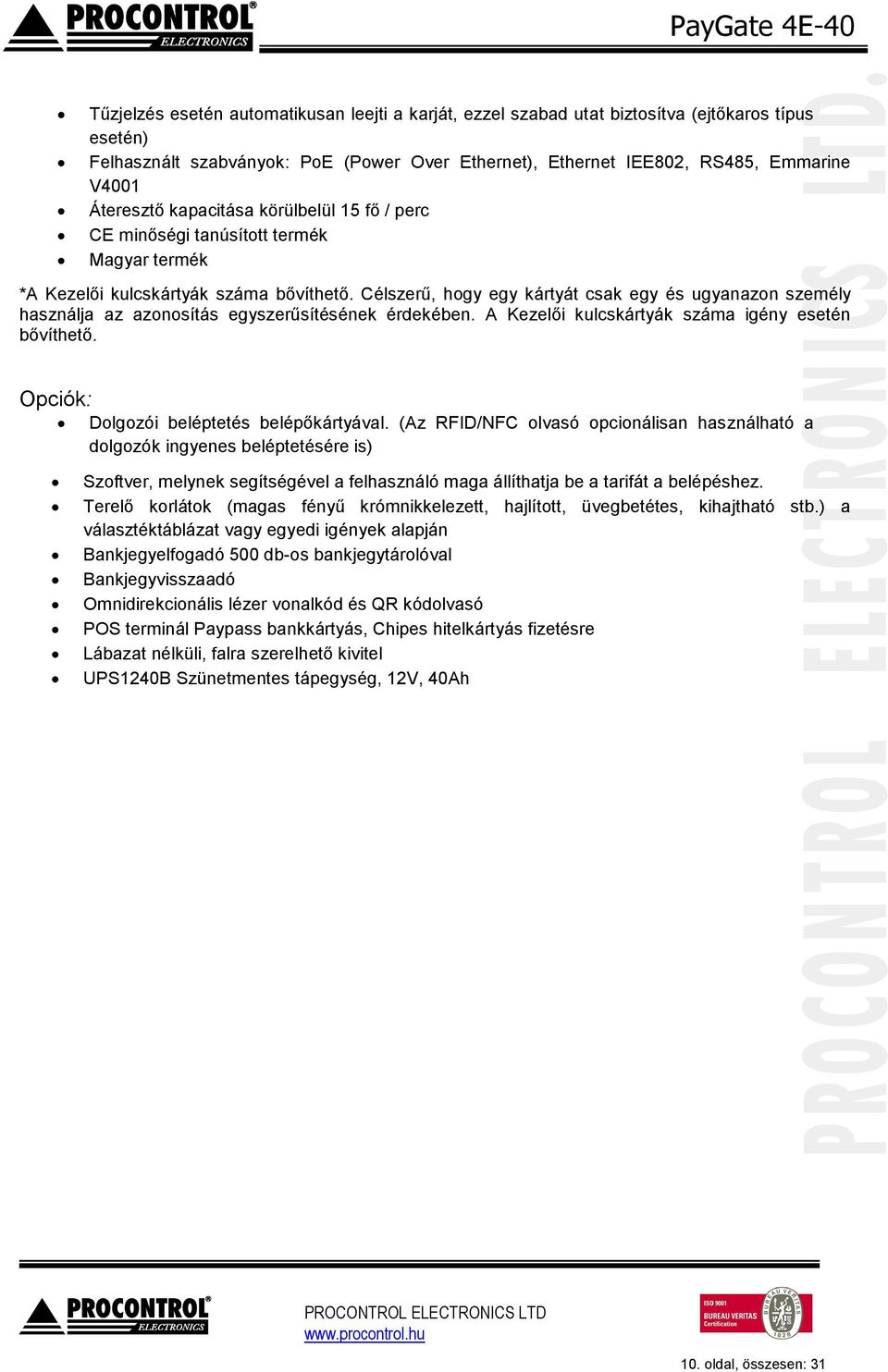 Célszerű, hogy egy kártyát csak egy és ugyanazon személy használja az azonosítás egyszerűsítésének érdekében. A Kezelői kulcskártyák száma igény esetén bővíthető.