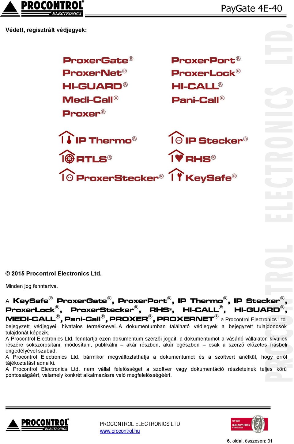 bejegyzett védjegyei, hivatalos terméknevei..a dokumentumban található védjegyek a bejegyzett tulajdonosok tulajdonát képezik. A Procontrol Electronics Ltd.