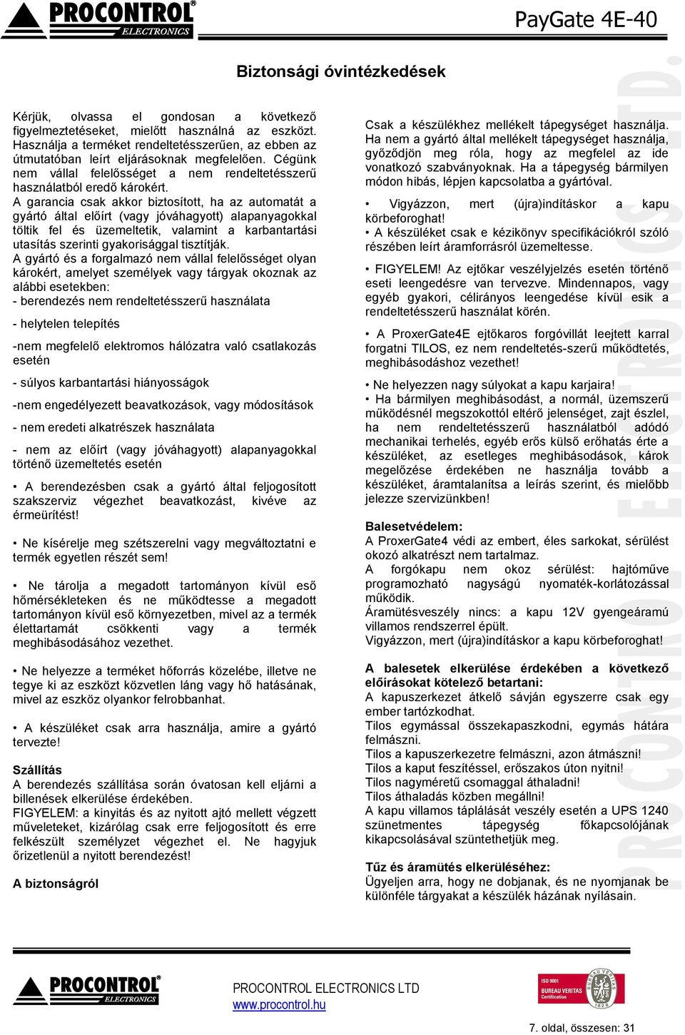 A garancia csak akkor biztosított, ha az automatát a gyártó által előírt (vagy jóváhagyott) alapanyagokkal töltik fel és üzemeltetik, valamint a karbantartási utasítás szerinti gyakorisággal