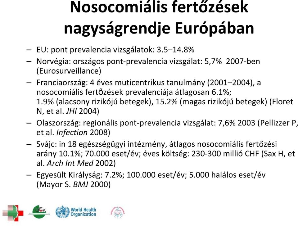 átlagosan 6.1%; 1.9% (alacsony rizikójú betegek), 15.2% (magas rizikójú betegek) (Floret N, et al.