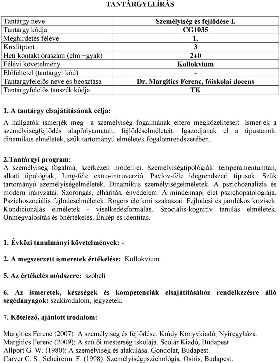 Ismerjék a személyiségfejlődés alapfolyamatait, fejlődéselméleteit. Igazodjanak el a típustanok, dinamikus elméletek, szűk tartományú elméletek fogalomrendszerében. 2.