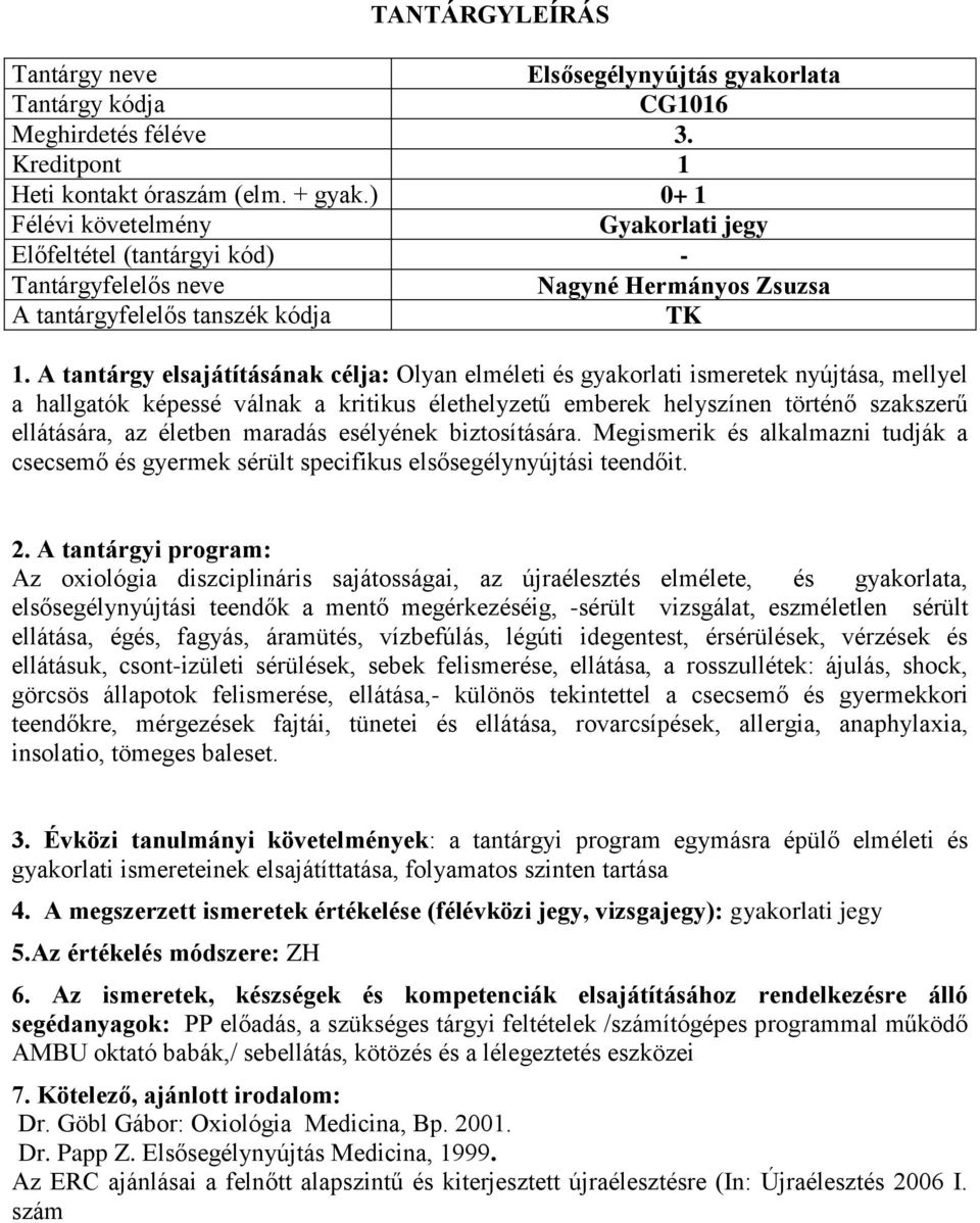 ellátására, az életben maradás esélyének biztosítására. Megismerik és alkalmazni tudják a csecsemő és gyermek sérült specifikus elsősegélynyújtási teendőit. 2.