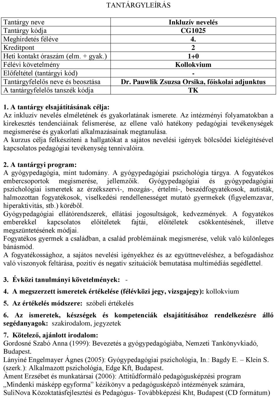 Az intézményi folyamatokban a kirekesztés tendenciáinak felismerése, az ellene való hatékony pedagógiai tevékenységek megismerése és gyakorlati alkalmazásainak megtanulása.