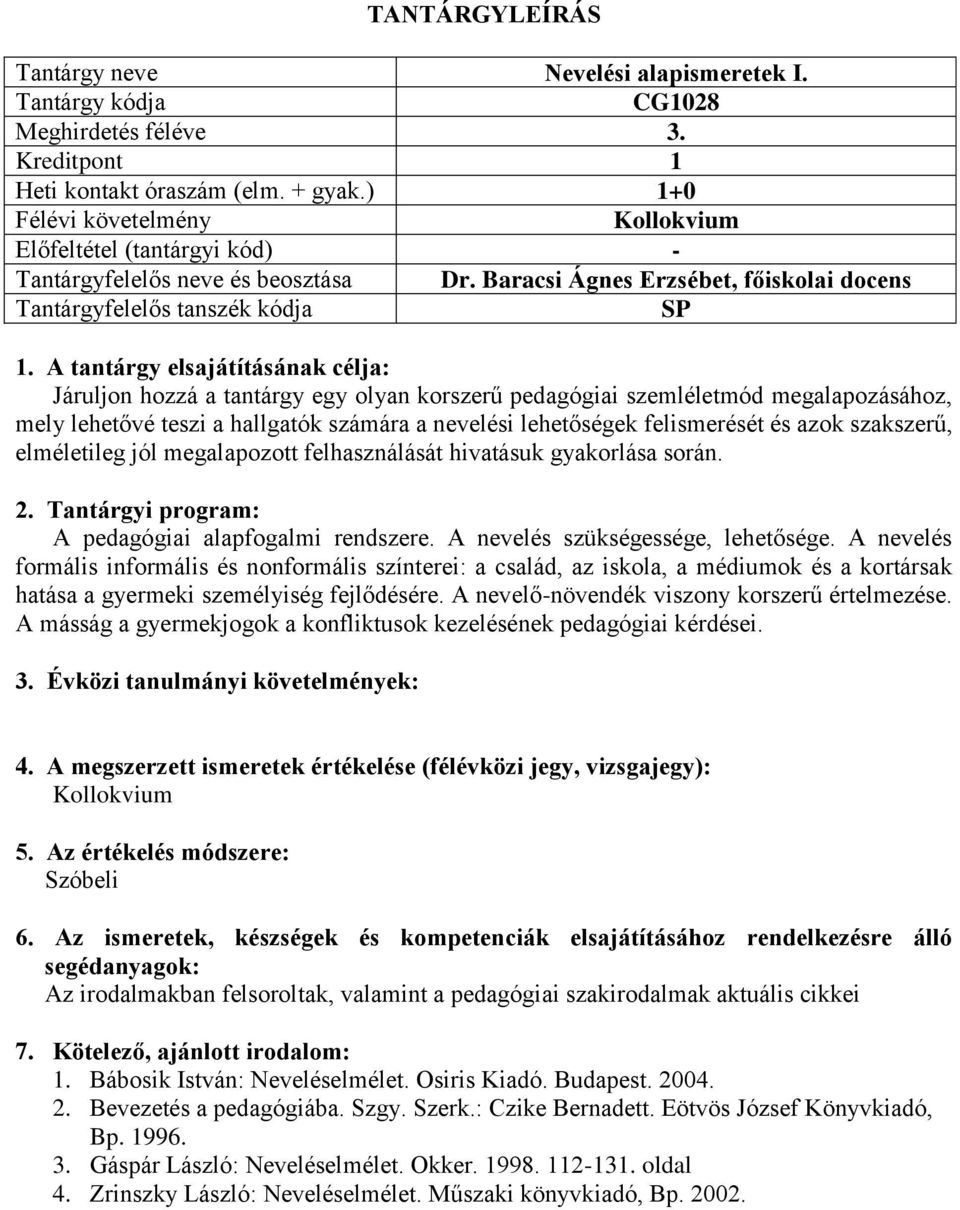 a nevelési lehetőségek felismerését és azok szakszerű, elméletileg jól megalapozott felhasználását hivatásuk gyakorlása során. 2. Tantárgyi program: A pedagógiai alapfogalmi rendszere.