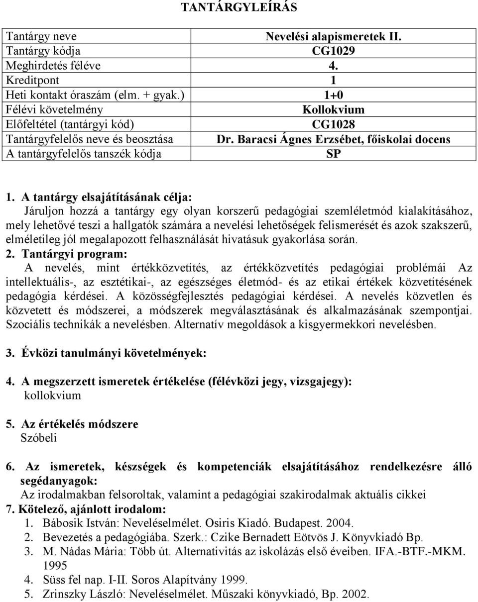 felismerését és azok szakszerű, elméletileg jól megalapozott felhasználását hivatásuk gyakorlása során. 2.