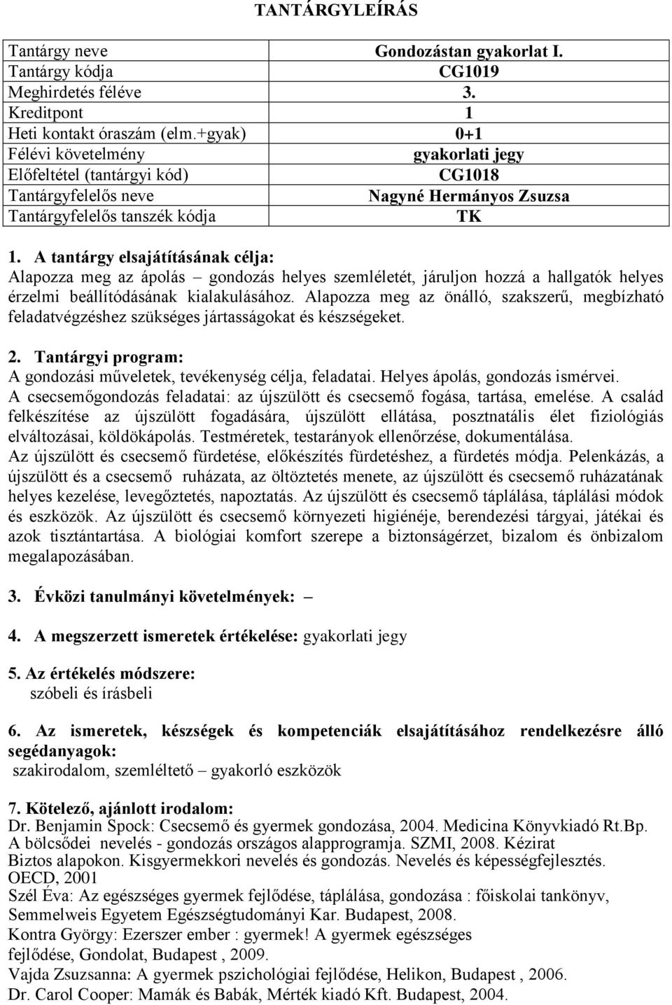 hozzá a hallgatók helyes érzelmi beállítódásának kialakulásához. Alapozza meg az önálló, szakszerű, megbízható feladatvégzéshez szükséges jártasságokat és készségeket. 2.