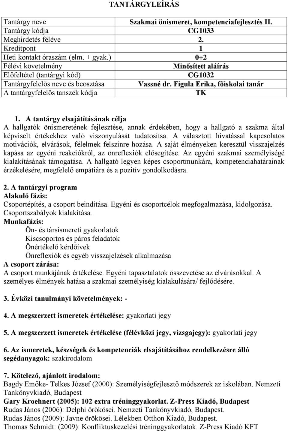 A tantárgy elsajátításának célja A hallgatók önismeretének fejlesztése, annak érdekében, hogy a hallgató a szakma által képviselt értékekhez való viszonyulását tudatosítsa.