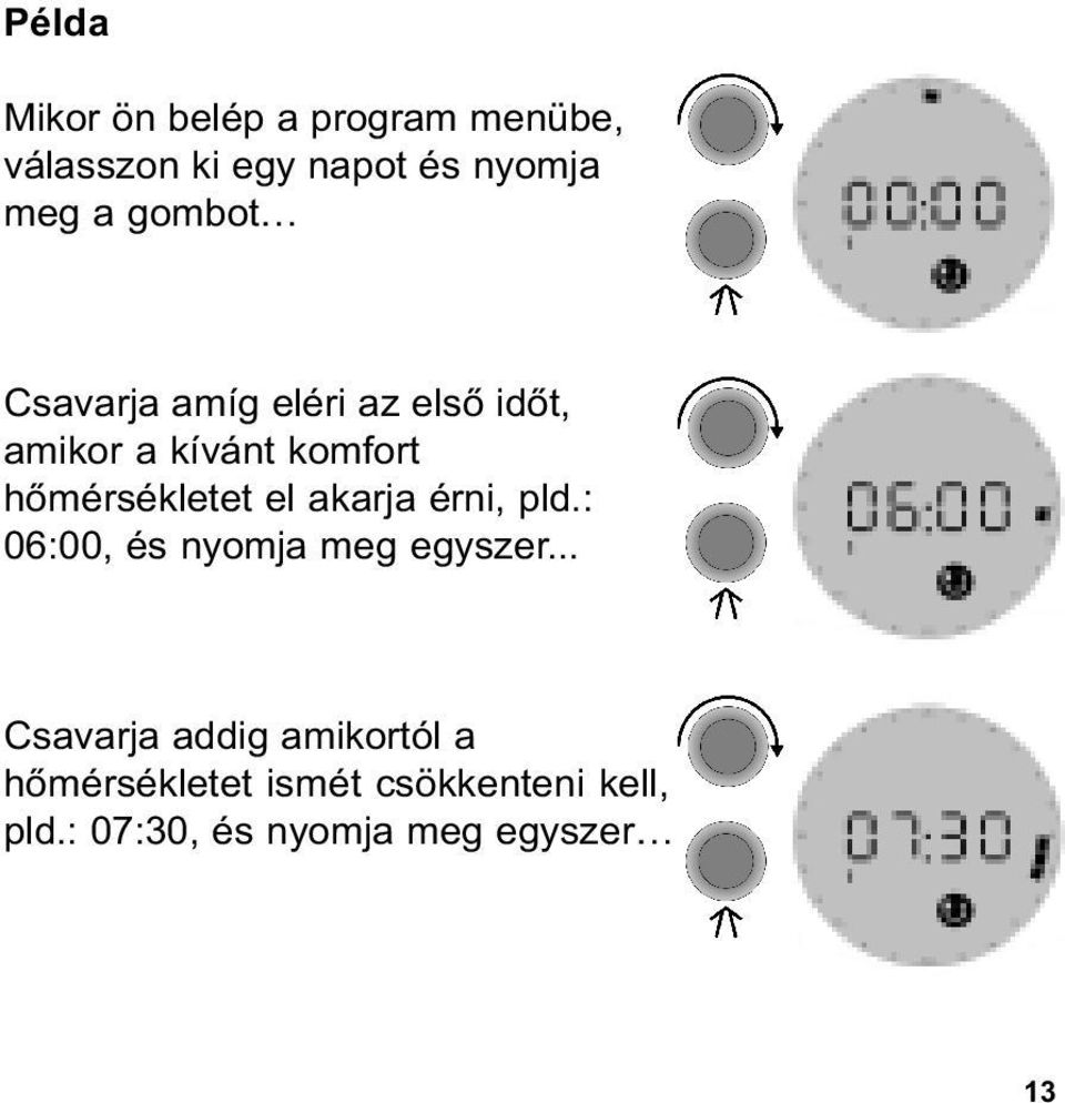 el akarja érni, pld.: 06:00, és nyomja meg egyszer.