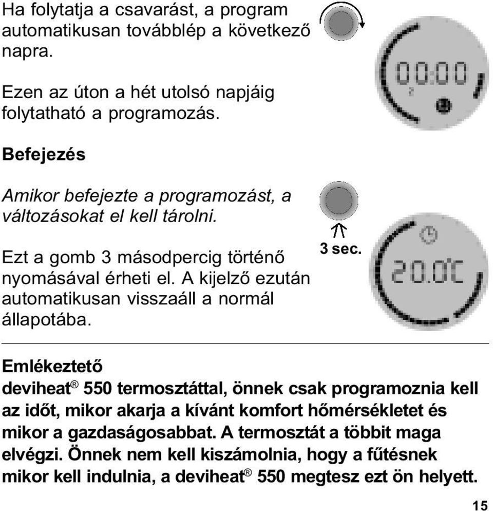 A kijelzõ ezután automatikusan visszaáll a normál állapotába.