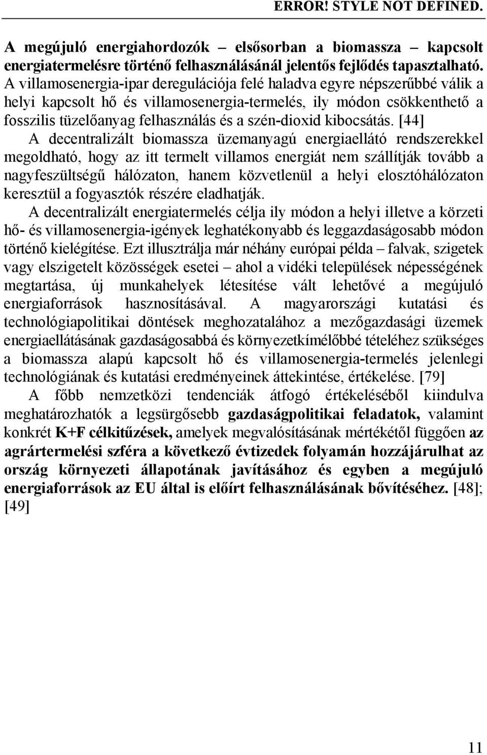 haladva egyre népszerűbbé válik a helyi kapcsolt hő és villamosenergia-termelés, ily módon csökkenthető a fosszilis tüzelőanyag felhasználás és a szén-dioxid kibocsátás [44] A decentralizált