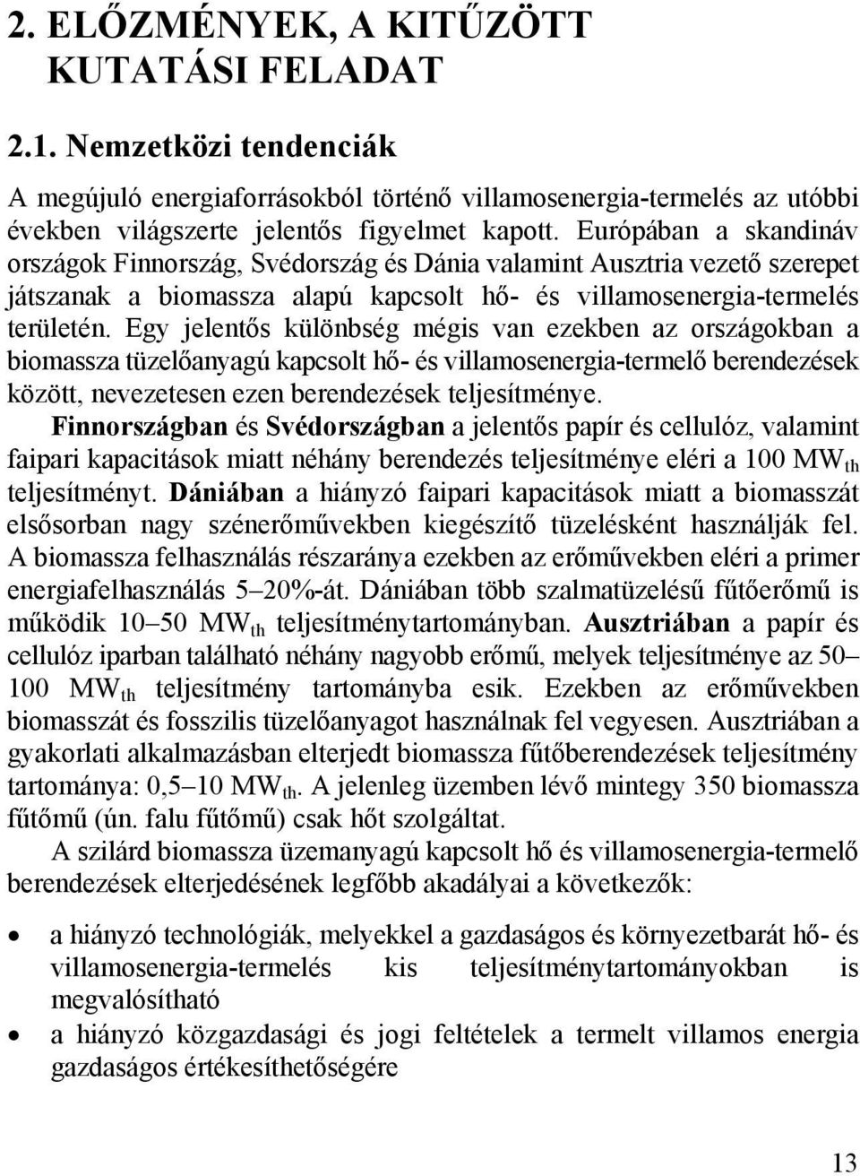 ezekben az országokban a biomassza tüzelőanyagú kapcsolt hő- és villamosenergia-termelő berendezések között, nevezetesen ezen berendezések teljesítménye Finnországban és Svédországban a jelentős