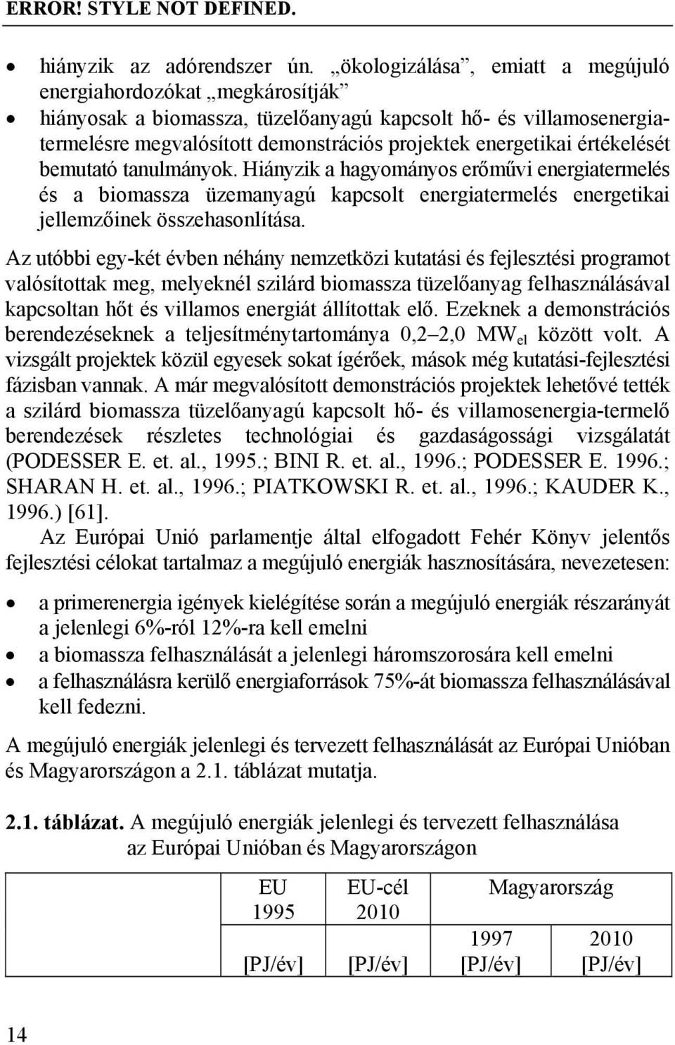 megvalósított demonstrációs projektek energetikai értékelését bemutató tanulmányok Hiányzik a hagyományos erőművi energiatermelés és a biomassza üzemanyagú kapcsolt energiatermelés energetikai