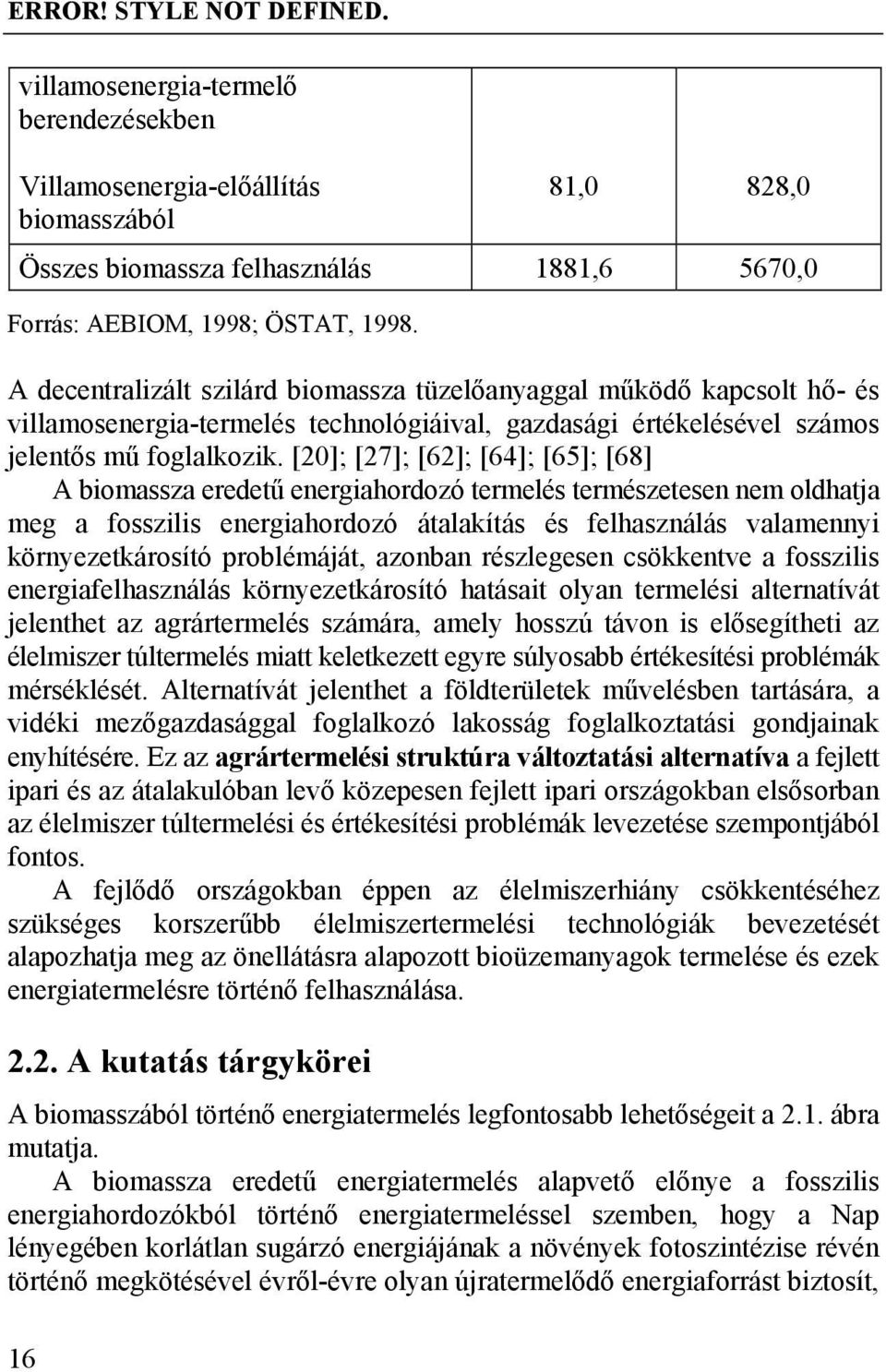 decentralizált szilárd biomassza tüzelőanyaggal működő kapcsolt hő- és villamosenergia-termelés technológiáival, gazdasági értékelésével számos jelentős mű foglalkozik [20]; [27]; [62]; [64]; [65];